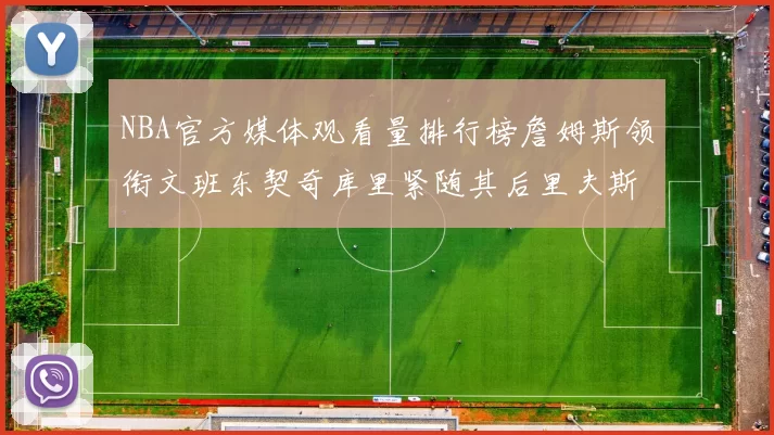 NBA官方媒体观看量排行榜詹姆斯领衔文班东契奇库里紧随其后里夫斯跻身前十